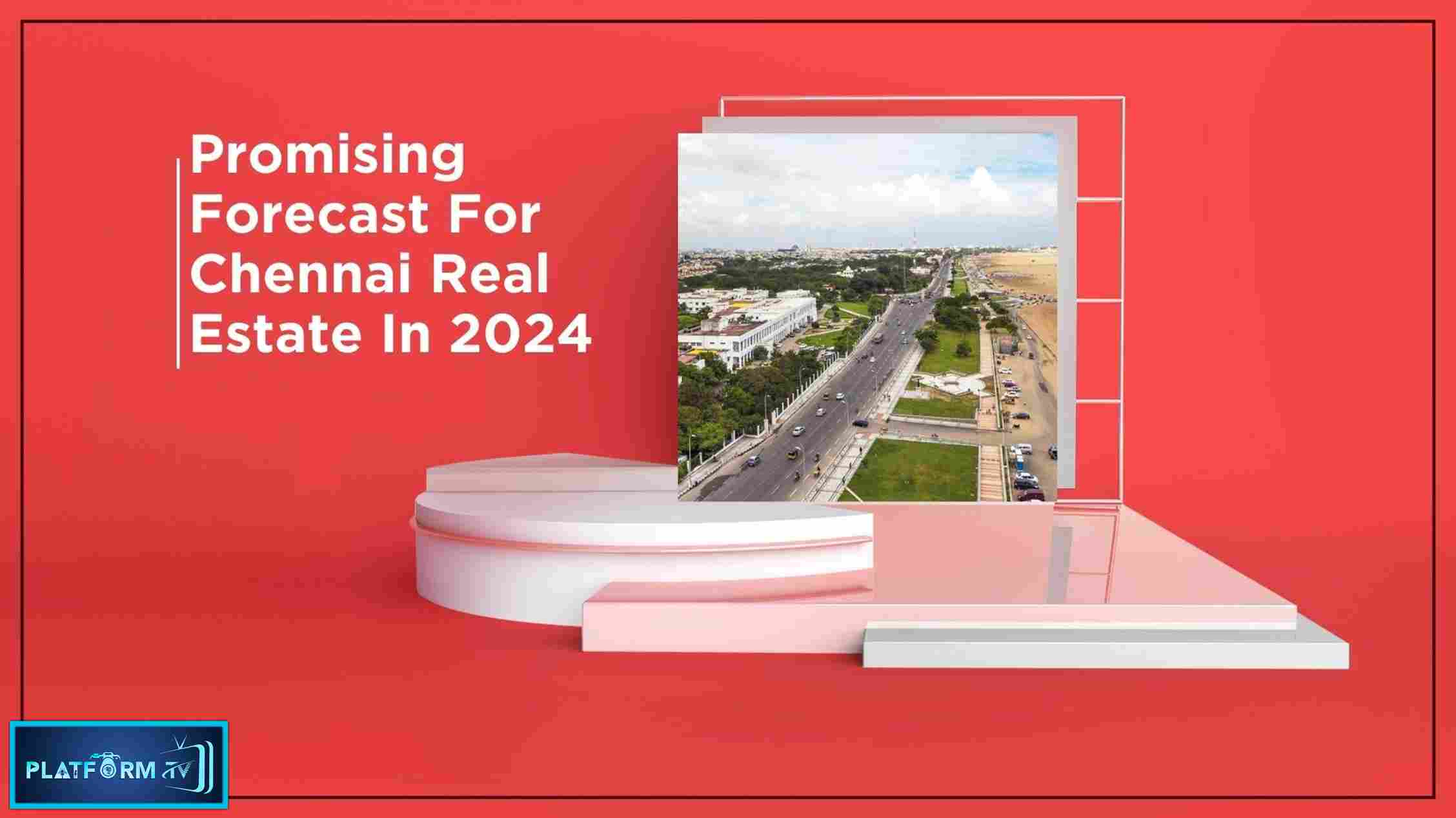 Speedy Growth Of Chennai Real Estate In 2024 - Platform Tamil